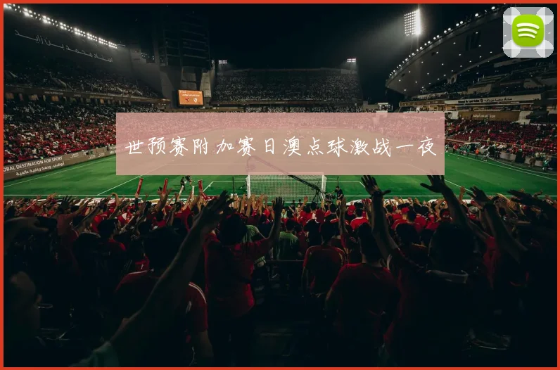 世预赛附加赛日澳点球激战一夜