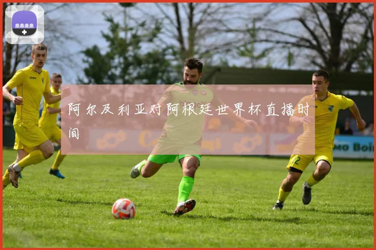 阿尔及利亚对阿根廷世界杯直播时间
