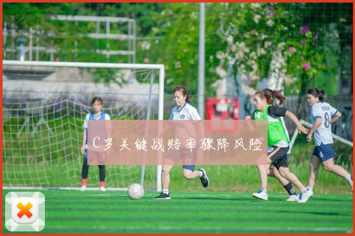 C罗关键战赔率骤降风险