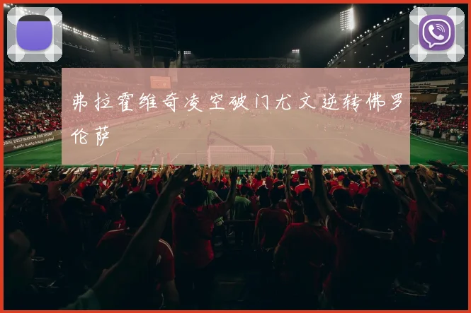 弗拉霍维奇凌空破门尤文逆转佛罗伦萨