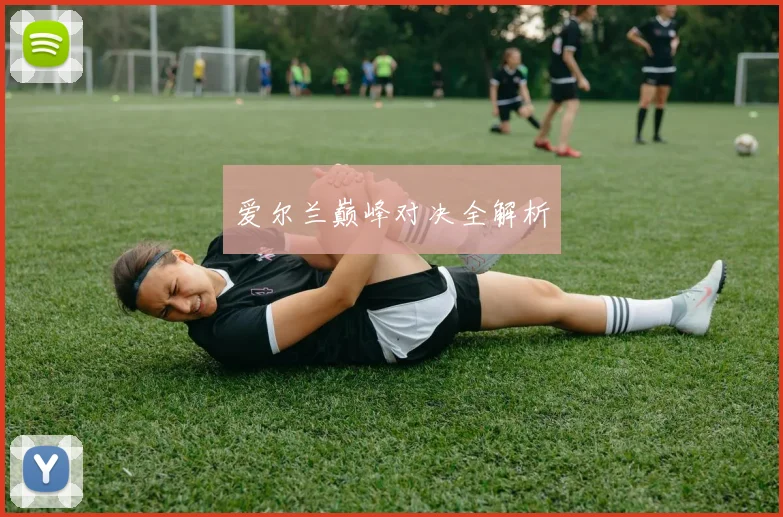 爱尔兰巅峰对决全解析