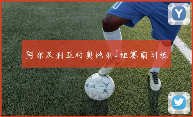 阿尔及利亚对奥地利J组赛前训练