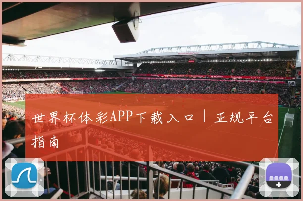 世界杯体彩APP下载入口｜正规平台指南