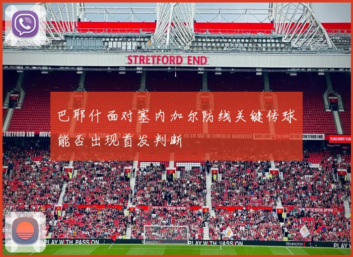 巴耶什面对塞内加尔防线关键传球能否出现首发判断