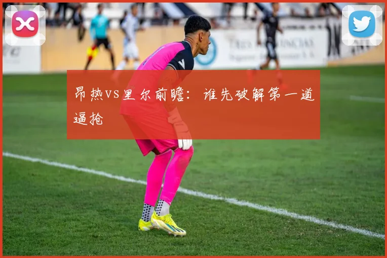 昂热vs里尔前瞻:谁先破解第一道逼抢