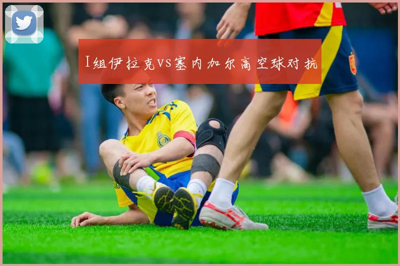 I组伊拉克vs塞内加尔高空球对抗