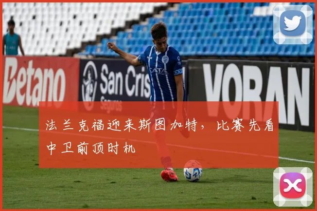 法兰克福迎来斯图加特，比赛先看中卫前顶时机