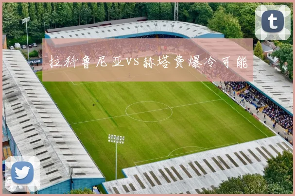 拉科鲁尼亚vs赫塔费爆冷可能
